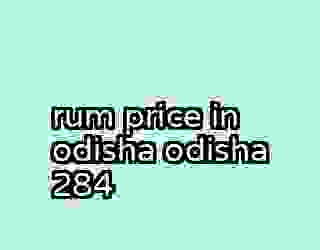 rum price in odisha odisha 284