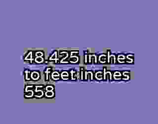 48.425 inches to feet inches 558