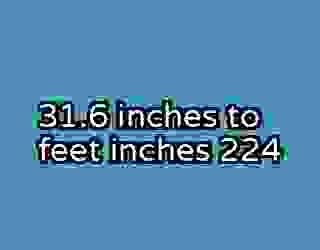 31.6 inches to feet inches 224