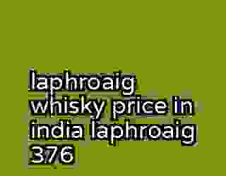 laphroaig whisky price in india laphroaig 376