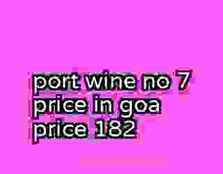 port wine no 7 price in goa price 182