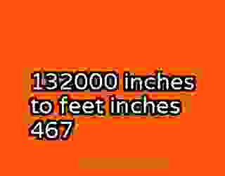 132000 inches to feet inches 467