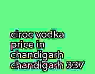 ciroc vodka price in chandigarh chandigarh 337