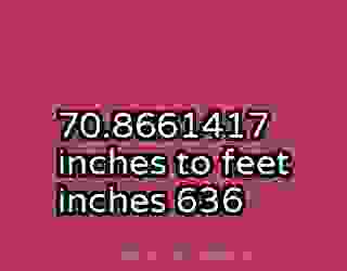 70.8661417 inches to feet inches 636