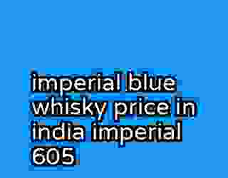 imperial blue whisky price in india imperial 605