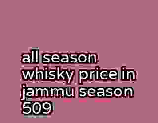 all season whisky price in jammu season 509