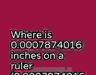Where is 0.0007874016 inches on a ruler (0.0007874016 on a ruler) inches 307