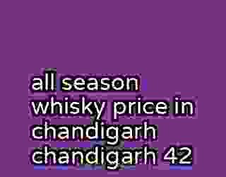 all season whisky price in chandigarh chandigarh 42