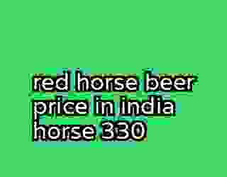 red horse beer price in india horse 330