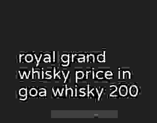 royal grand whisky price in goa whisky 200