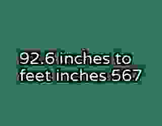 92.6 inches to feet inches 567