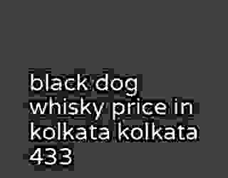 black dog whisky price in kolkata kolkata 433