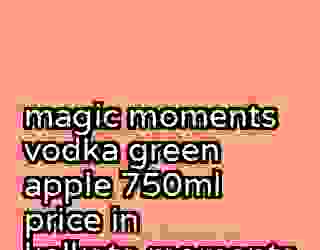 magic moments vodka green apple 750ml price in kolkata moments 430