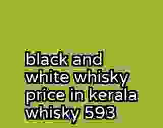black and white whisky price in kerala whisky 593