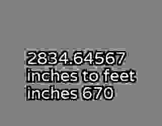 2834.64567 inches to feet inches 670