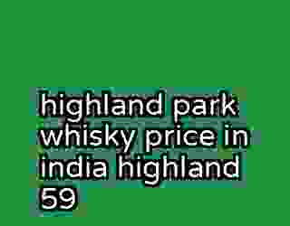 highland park whisky price in india highland 59