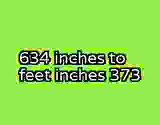 634 inches to feet inches 373