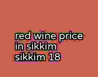 red wine price in sikkim sikkim 18