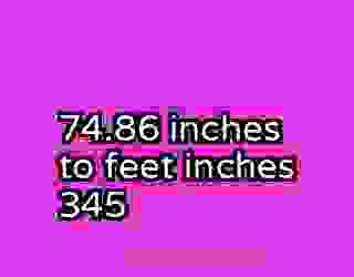 74.86 inches to feet inches 345