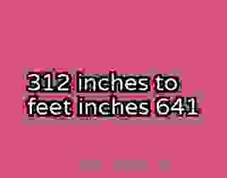 312 inches to feet inches 641