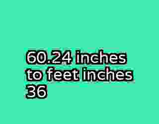 60.24 inches to feet inches 36
