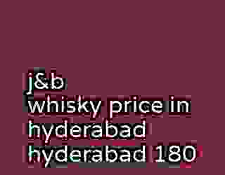 j&b whisky price in hyderabad hyderabad 180