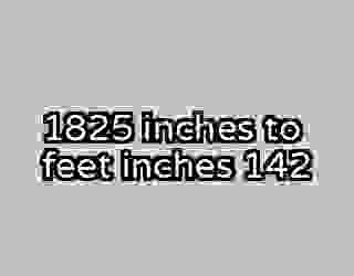 1825 inches to feet inches 142