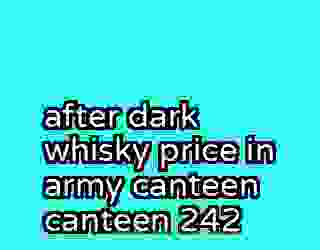 after dark whisky price in army canteen canteen 242