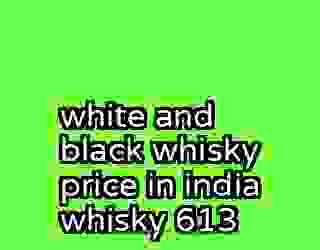 white and black whisky price in india whisky 613