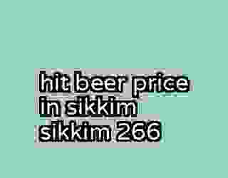 hit beer price in sikkim sikkim 266