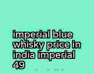 imperial blue whisky price in india imperial 49