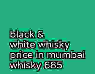 black & white whisky price in mumbai whisky 685