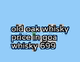 old oak whisky price in goa whisky 699