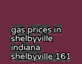 gas prices in shelbyville indiana shelbyville 161