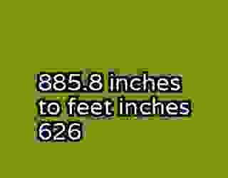 885.8 inches to feet inches 626