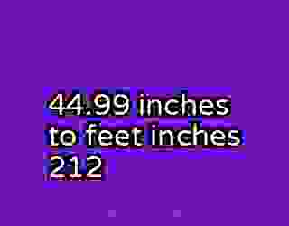44.99 inches to feet inches 212