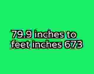 79.9 inches to feet inches 673