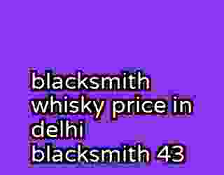 blacksmith whisky price in delhi blacksmith 43