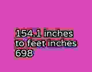 154.1 inches to feet inches 698
