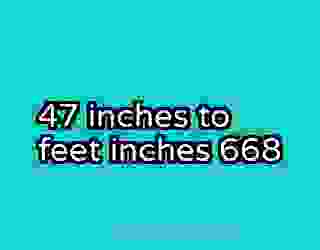 47 inches to feet inches 668