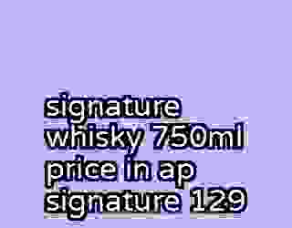 signature whisky 750ml price in ap signature 129