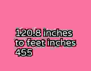120.8 inches to feet inches 455