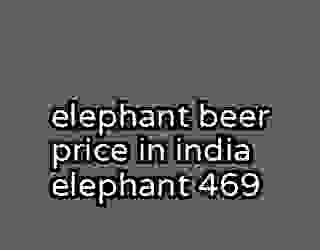 elephant beer price in india elephant 469