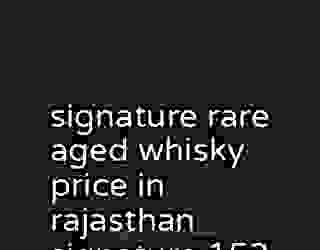 signature rare aged whisky price in rajasthan signature 153