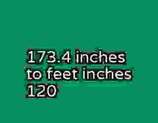 173.4 inches to feet inches 120
