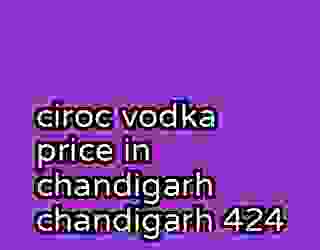 ciroc vodka price in chandigarh chandigarh 424