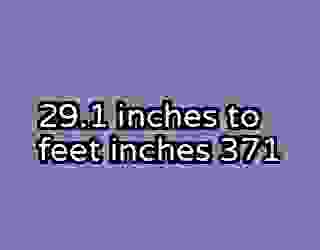 29.1 inches to feet inches 371