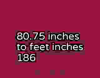 80.75 inches to feet inches 186