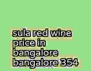 sula red wine price in bangalore bangalore 354