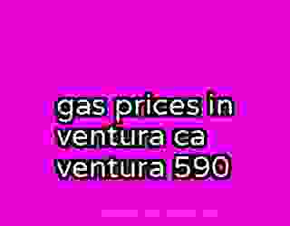 gas prices in ventura ca ventura 590